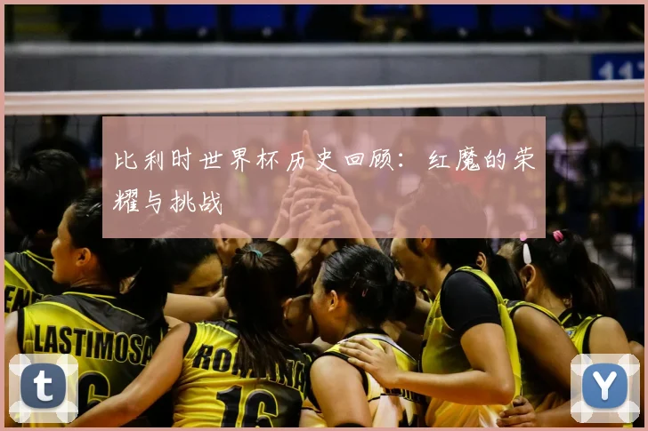 比利时世界杯历史回顾：红魔的荣耀与挑战
